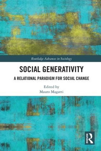 Social Generativity: A Relational Paradigm for Social Change (Routledge Advances in Sociology)