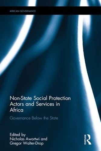 Non-State Social Protection Actors and Services in Africa: Governance Below the State (African Governance)