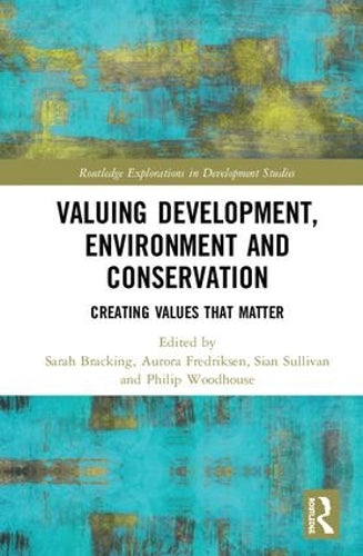 Valuing Development, Environment and Conservation: Creating Values that Matter (Routledge Explorations in Development Studies)