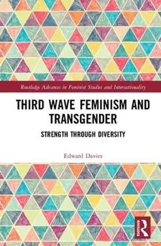 Third Wave Feminism and Transgender: Strength through Diversity (Routledge Advances in Feminist Studies and Intersectionality)