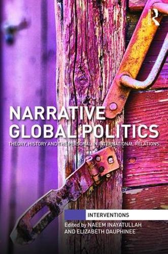 Narrative Global Politics: Theory, History and the Personal in International Relations (Interventions)
