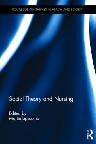 Social Theory and Nursing (Routledge Key Themes in Health and Society)