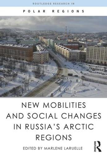 New Mobilities and Social Changes in Russias Arctic Regions (Routledge Research in Polar Regions)