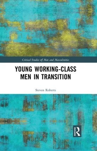 Young Working-Class Men in Transition (Critical Studies of Men and Masculinities)