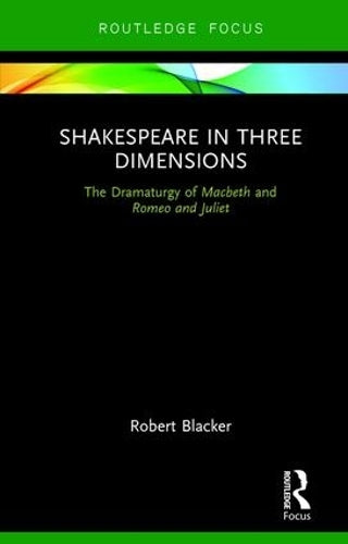 Shakespeare in Three Dimensions: The Dramaturgy of Macbeth and Romeo and Juliet (Focus on Dramaturgy)