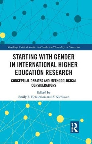 Starting with Gender in International Higher Education Research: Conceptual Debates and Methodological Considerations (Routledge Critical Studies in Gender and Sexuality in Education)