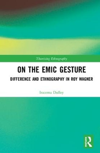 On the Emic Gesture: Difference and Ethnography in Roy Wagner (Theorizing Ethnography)