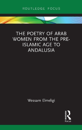 The Poetry of Arab Women from the Pre-Islamic Age to Andalusia (Focus on Global Gender and Sexuality)