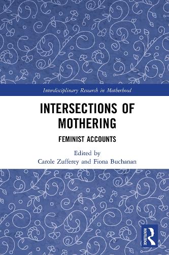 Intersections of Mothering: Feminist Accounts (Interdisciplinary Research in Motherhood)