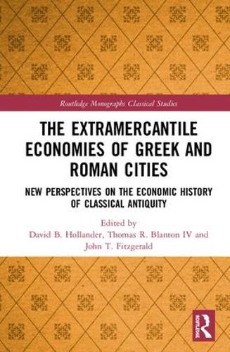 The Extramercantile Economies of Greek and Roman Cities: New Perspectives on the Economic History of Classical Antiquity (Routledge Monographs in Classical Studies)