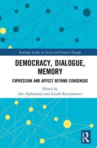 Democracy, Dialogue, Memory: Expression and Affect Beyond Consensus (Routledge Studies in Social and Political Thought)