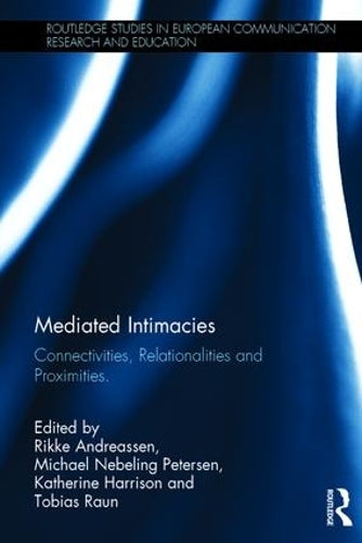 Mediated Intimacies: Connectivities, Relationalities and Proximities (Routledge Studies in European Communication Research and Education)