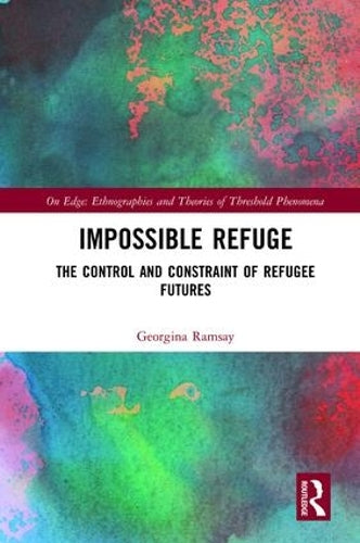 Impossible Refuge: The Control and Constraint of Refugee Futures (On Edge: Ethnographies and Theories of Threshold Phenomena)