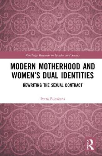 Modern Motherhood and Women’s Dual Identities: Rewriting the Sexual Contract (Routledge Research in Gender and Society)