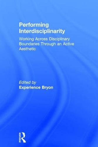 Performing Interdisciplinarity: Working Across Disciplinary Boundaries Through an Active Aesthetic