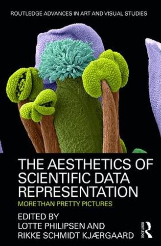 The Aesthetics of Scientific Data Representation: More than Pretty Pictures (Routledge Advances in Art and Visual Studies)