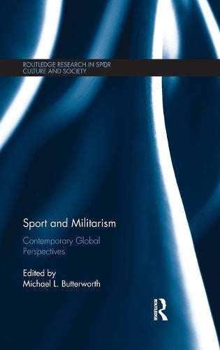Sport and Militarism: Contemporary global perspectives (Routledge Research in Sport, Culture and Society)