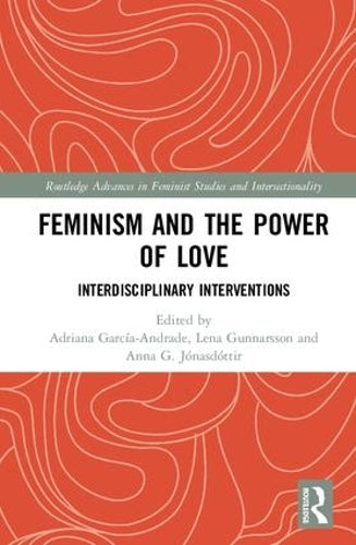 Feminism and the Power of Love: Interdisciplinary Interventions (Routledge Advances in Feminist Studies and Intersectionality)