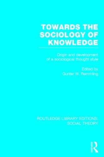 Towards the Sociology of Knowledge (RLE Social Theory): Origin and Development of a Sociological Thought Style: 89 (Routledge Library Editions: Social Theory)
