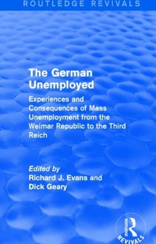 The German Unemployed (Routledge Revivals): Experiences and Consequences of Mass Unemployment from the Weimar Republic to the Third Reich
