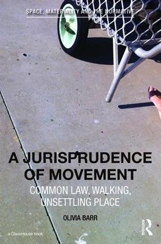 A Jurisprudence of Movement: Common Law, Walking, Unsettling Place (Space, Materiality and the Normative)