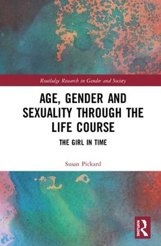 Age, Gender and Sexuality through the Life Course: The Girl in Time (Routledge Research in Gender and Society)