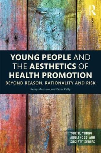 Young People and the Aesthetics of Health Promotion: Beyond Reason, Rationality and Risk (Youth, Young Adulthood and Society)