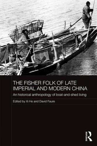 The Fisher Folk of Late Imperial and Modern China: An Historical Anthropology of Boat-and-Shed Living (The Historical Anthropology of Chinese Society Series)
