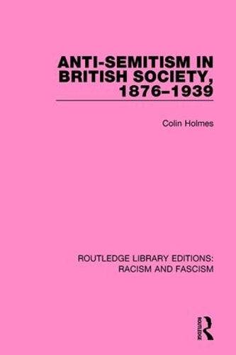 Anti-Semitism in British Society, 1876-1939 (Routledge Library Editions: Racism and Fascism)