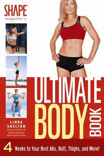 Shapes Magazine Ultimate Body Book: 4 Weeks To Your Best Abs, Butt, Thighs: 4 Weeks to Your Best Abs, Butt, Thighs, and More!