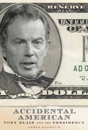 The Accidental American: Tony Blair and the Presidency