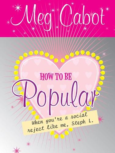 How to be Popular: . . . when youre a social reject like me, Steph L.!