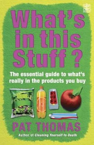 Whats in this Stuff?: The Essential Guide to Whats Really in the Products You Buy in the Supermarket