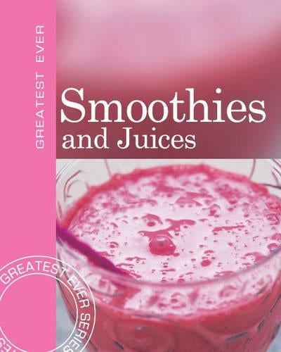 Smoothies and Juices (Greatest Ever)