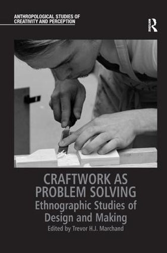 Craftwork as Problem Solving: Ethnographic Studies of Design and Making (Anthropological Studies of Creativity and Perception)