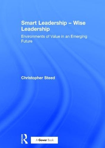 Smart Leadership – Wise Leadership: Environments of Value in an Emerging Future