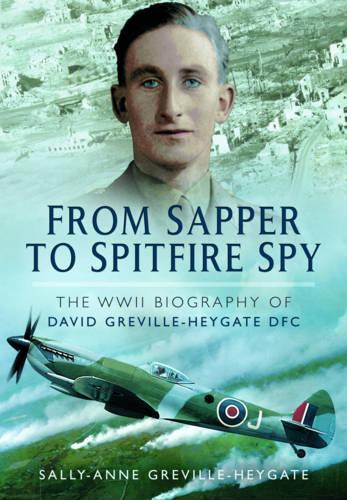 From Sapper to Spitfire Spy: The WWII Biography of David Greville-Heygate DFC