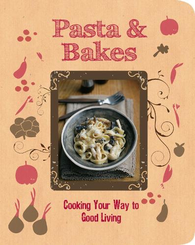 Pasta & Bakes: Cooking Your Way to Good Living
