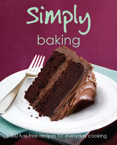 Simply Baking: 100 Fuss-Free Recipes for Everyday Cooking