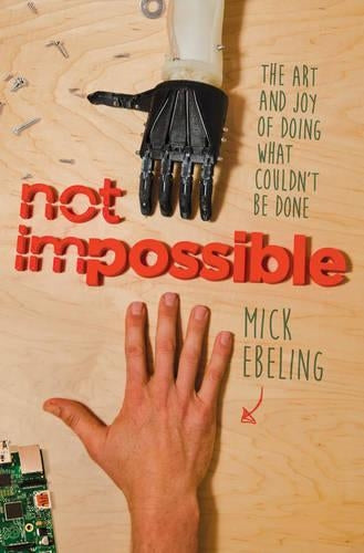Not Impossible: The Art and Joy of Doing What Couldnt Be Done