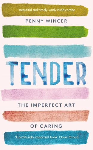Tender: The Imperfect Art of Caring - profoundly important Clover Stroud