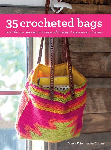 35 Crocheted Bags: Colourful carriers from totes and baskets to handbags and cases