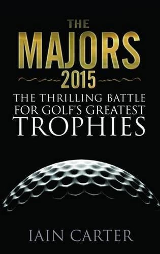 The Majors 2015: The Thrilling Battle For Golfs Greatest Trophies