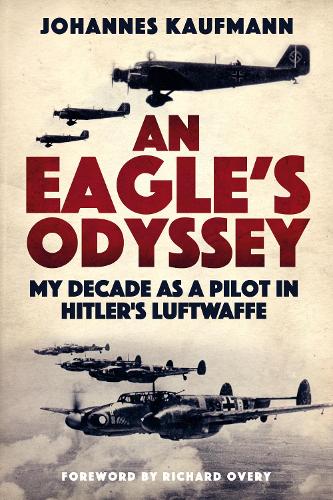 An Eagles Odyssey: My Decade as a Pilot in Hitlers Luftwaffe