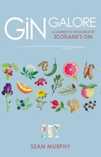 Gin Galore: A Journey to the Source of Scotlands Gin