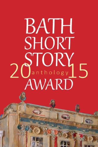The Bath Short Story Award Anthology 2015