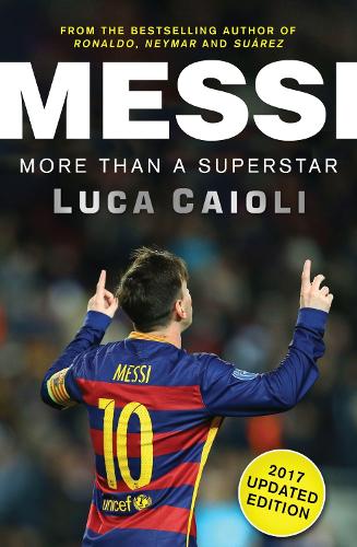 Messi – 2017 Updated Edition: More Than a Superstar