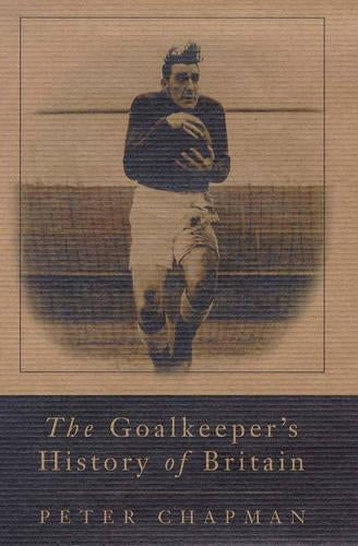 THE GOALKEEPERS HISTORY OF BRITAIN.