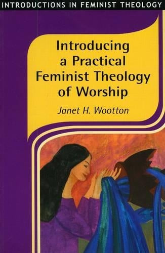 Introducing a Practical Feminist Theology of Worship (Introductions in Feminist Theology)