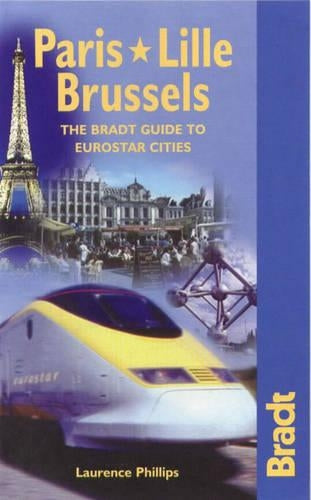 Paris, Lille, Brussels: The Bradt Guide to Eurostar Cities: The Bradt Guide to Eurostar Destinations (Bradt Travel Guides)